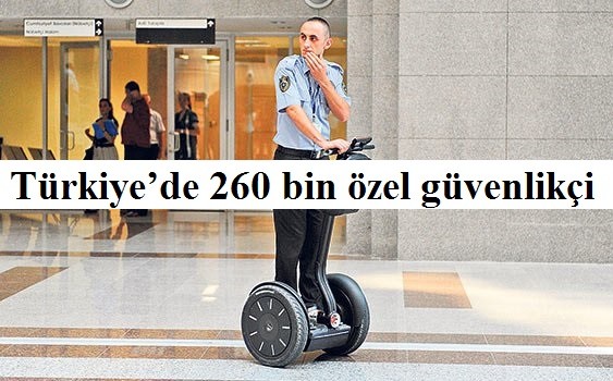 Türkiye’de 260 bin özel güvenlikçi kamu kurumları ve özel sektör dahil kritik noktaları koruyor