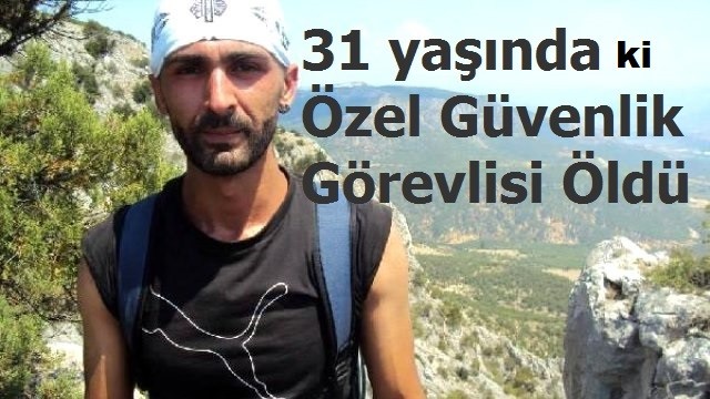 Fenalaşan Özel Güvenlik Görevlisi Öldü