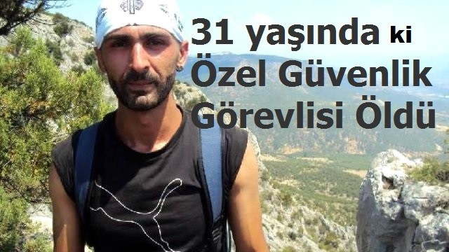 Fenalaşan Özel Güvenlik Görevlisi Öldü