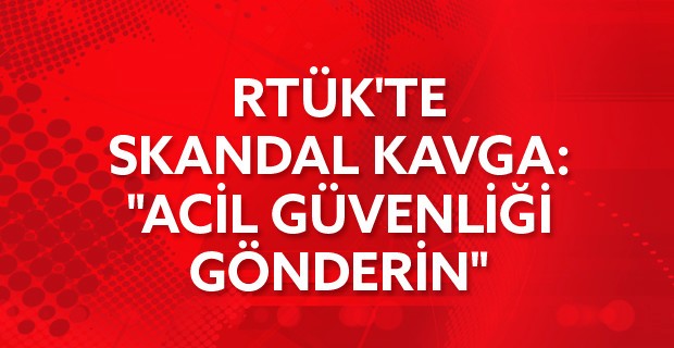 ÖZEL GÜVENLİK GİRDİ RTÜK’te skandal kavga Acil özel güvenliği gönderin