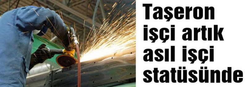 Taşeron işçi artık asıl işçi statüsünde