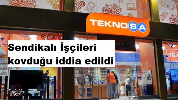 Teknosa'nın sendikalı işçileri kovduğu iddia edildi