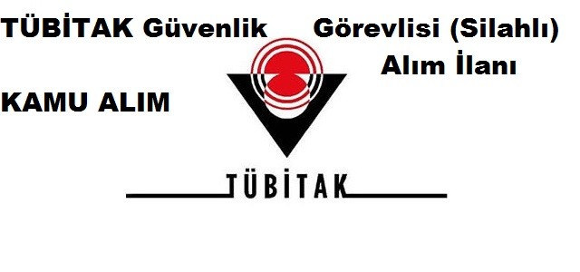 TÜBİTAK Güvenlik Görevlisi (Silahlı) Alım İlanı