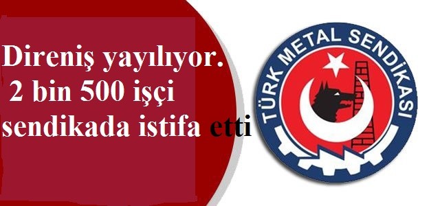 Türk Metal Sendikası 2500 İşçi sendikada İstifa eti Renault işçileri direniyor.