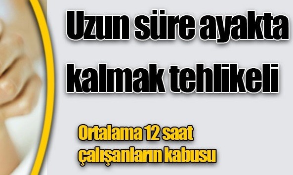 Uzun süre ayakta durmak da zararlı