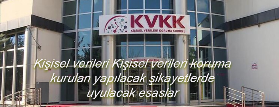 Kişisel verileri koruma kurulan yapılacak şikayetlerde uyulacak esaslar