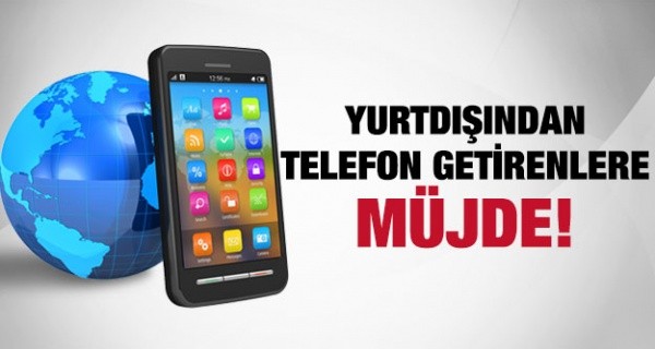 Yurt dışından telefon getirenlere müjde! Yeni dönem başlıyor