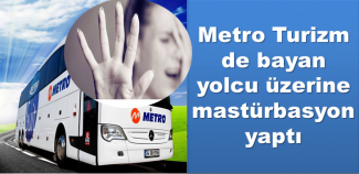 Metro Turizm de bayan yolcu üzerine mastürbasyon yaptıdı