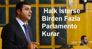 'Tıpış tıpış ayağımızla gitmeyeceğiz'  Halk İsterse Birden Fazla Parlamento Kurar