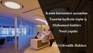 Kamu kurumları açısından taşeron işçilerin toplu iş sözleşmesi hakları nasıl yapılır