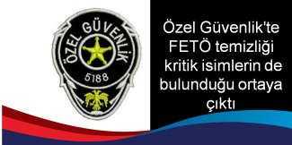 Özel Güvenlikte FETÖ temizliği Kritik isimlerin de bulunduğu ortaya çıktı.