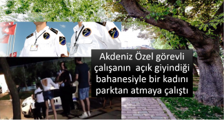 Akdeniz Özel görevli çalışanın açık giyindiği bahanesiyle bir kadını parktan atmaya çalıştı