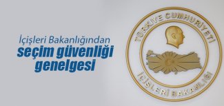 İçişlerinden seçim güvenliği genelgesi: 81 ile gönderildi!