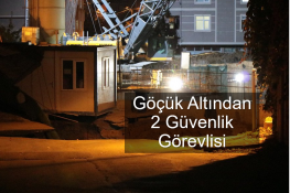 Göçük altından 2 güvenlik görevlilerinden 1 sine ulaşıldı