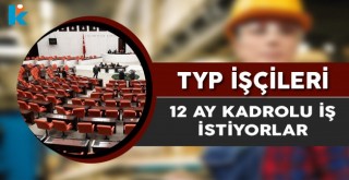 TYP İşçileri 12 Ay Kadrolu Çalışabilecekleri İş İstiyor