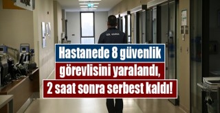 Hasta yakınlarıyla çıkan arbedede 8 güvenlik görevlisi yaralandı