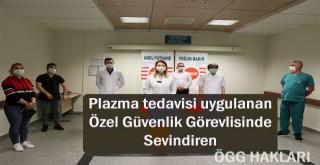 COVID-19a yakalanıp,lazma tedavisi uygulanan Özel Güvenlik Görevlisinde Sevindiren
