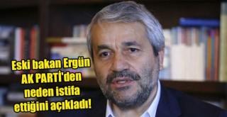 Eski bakan Nihat Ergün AKparti 'den neden istifa ettiğini açıkladı