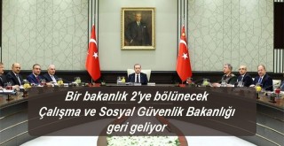 Bir bakanlık 2ye bölünecek Çalışma ve Sosyal Güvenlik Bakanlığı geri geliyor