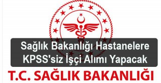 Sağlık Bakanlığı Hastanelere KPSSsiz İşçi Alımı Yapacak
