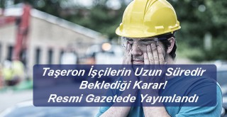 Taşeron işçilerin uzun süredir beklediği karar resmi gazetede yayımlandı