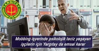 İşyerinde Mobbing  psikolojik taciz yaşayan işçilerin için Yargıtay da emsal karar