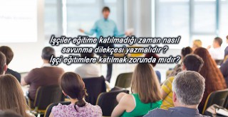 İşçiler eğitime katılmadığı zaman nasıl savunma dilekçesi yazmalıdır