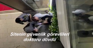 Sitenin güvenlik görevlileri doktoru dövdü