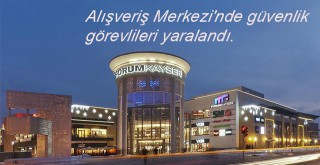 Forum Kayseri Alışveriş Merkezinde güvenlik görevlileri yaralandı.