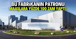 Bu fabrikanın patronu maaşlara yüzde 100 zam yaptı