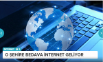 BEDAVA İNTERNET MÜJDESİ Haziran ayında altyapı çalışmalarının tamamlanmasının ardından internet hizmeti verilen nokta sayısı 8e çıkacak