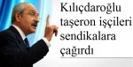 Kılıçdaroğlu taşeron işçileri sendikalara çağırdı