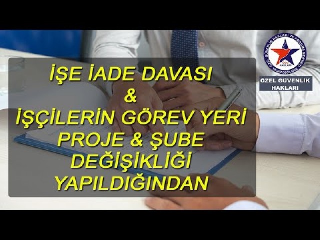İşe iade davası işçiler  İşçilerin görev yeri proje ve Şube değişikliği yapıldığı zaman hakları