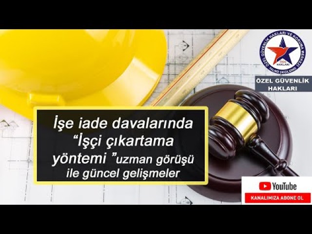 İşe iade davalarında İşçi çıkartama yöntemi uzman görüşü ile güncel gelişmeler